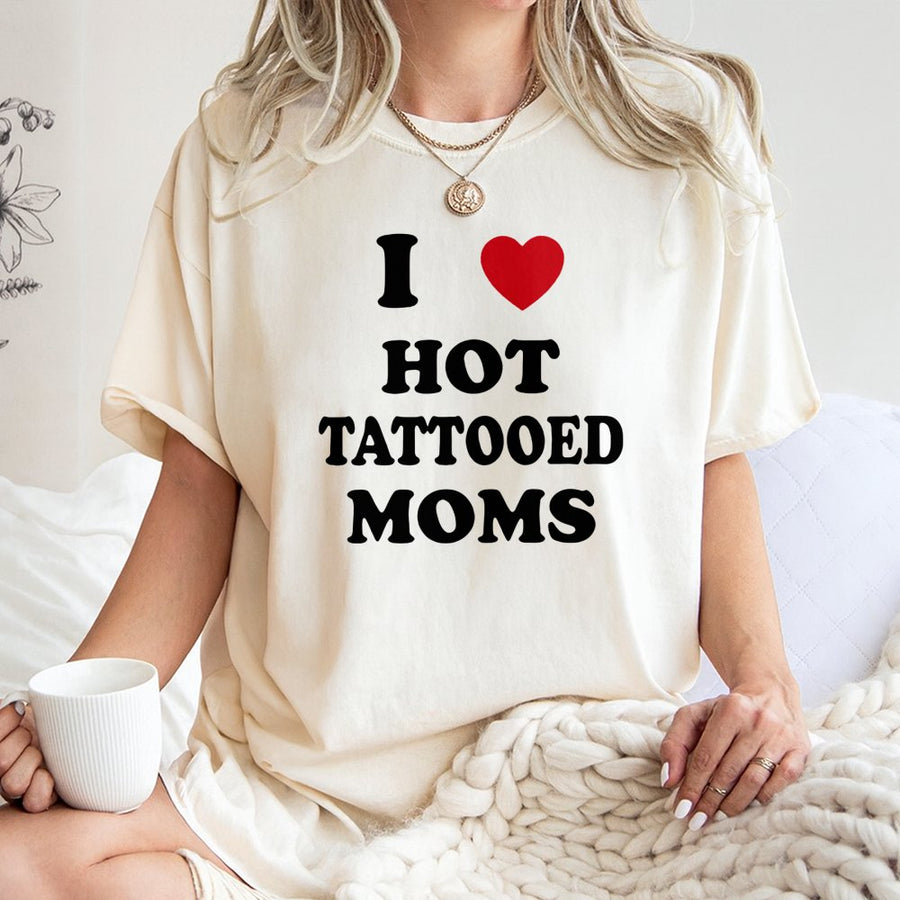 I Love Hot Tattooed Moms T-Shirt | Funny Graphic Print Tee | Premium Cotton Casual Wear | Trendy Gift for Partners and Tattoo Lovers
