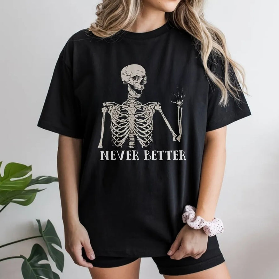 Never Better Skeleton T-Shirt | Funny Sarcastic Gothic Graphic Tee | Premium 100% Cotton | Cool Gift For Men Women Goth Lovers