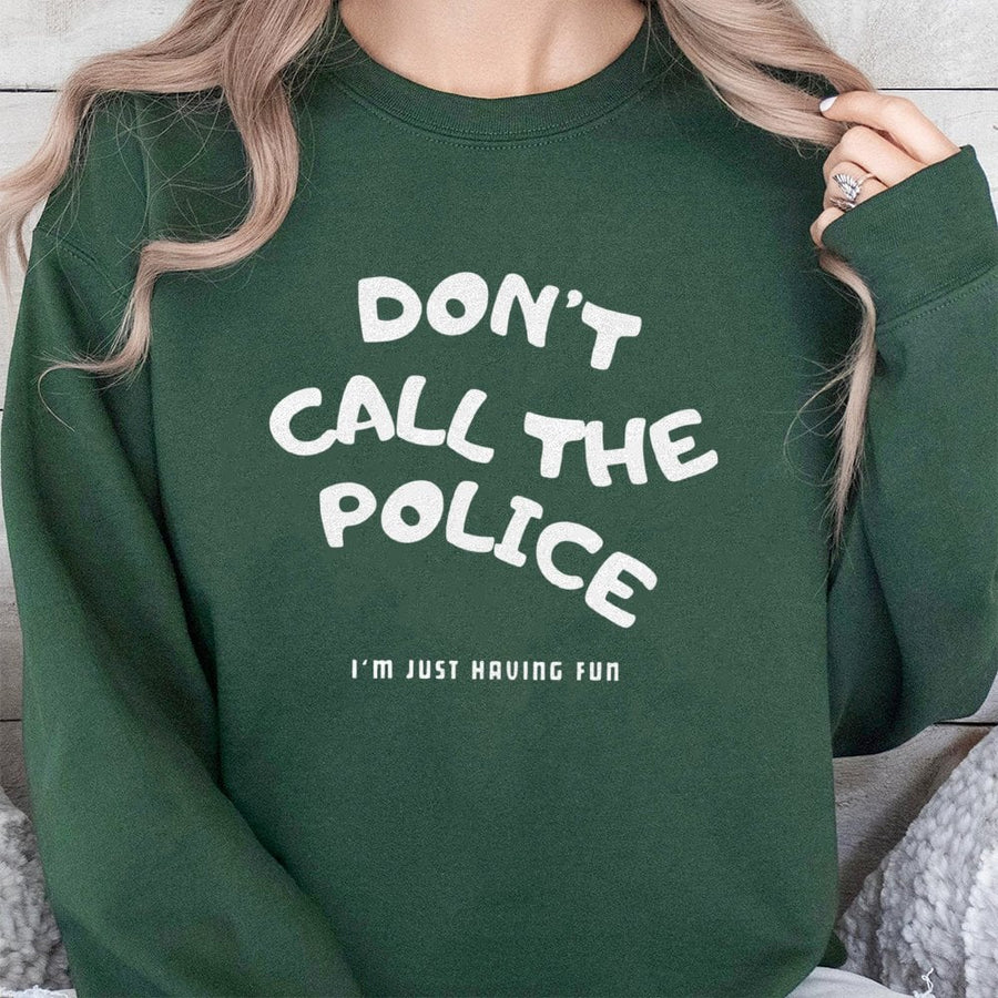 Don't Call The Police Sweatshirt | Sarcastic Funny Quote Graphic Crewneck | Premium Cotton Blend Unisex Pullover | Edgy Streetwear Birthday Gift