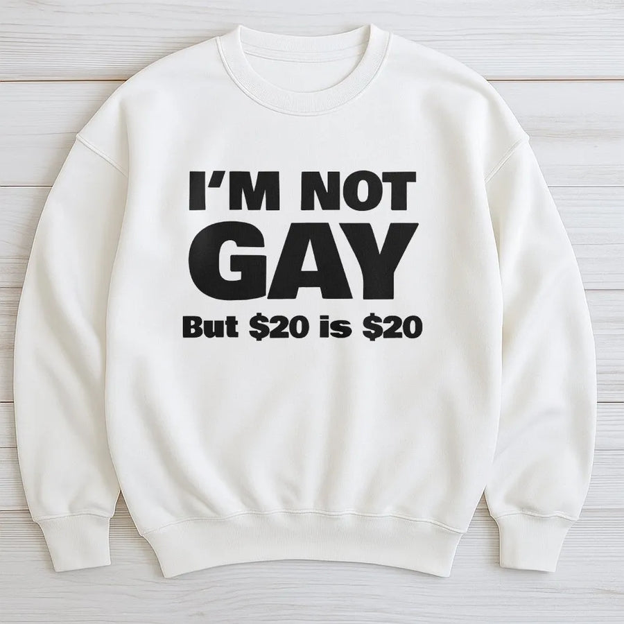 Funny I'm Not Gay Sweatshirt | Sarcastic $20 is $20 Meme Quote | Premium Cotton Blend | Unisex Adult Humor Gag Gift