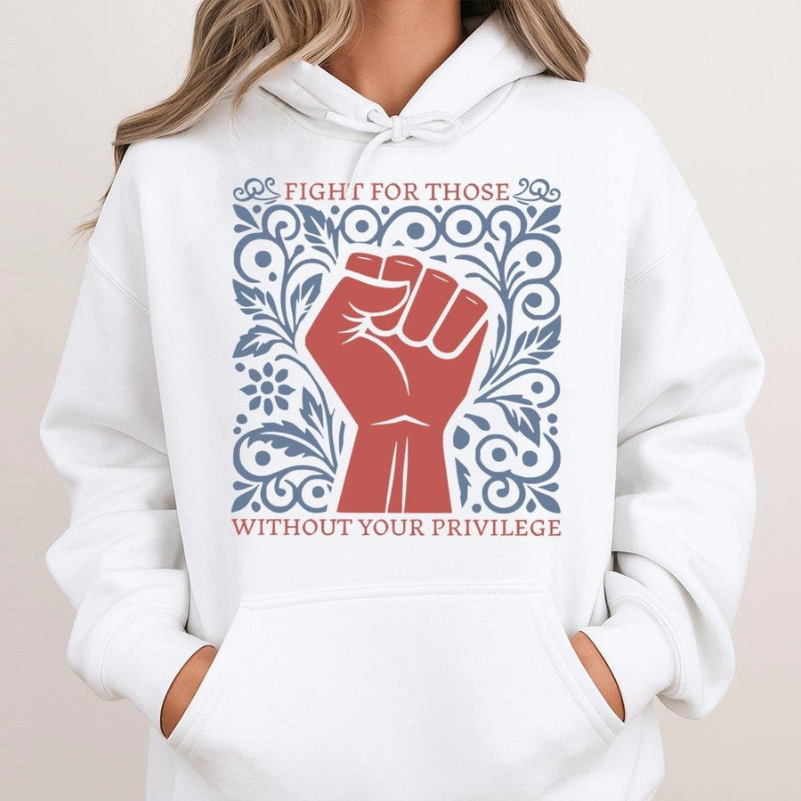 Fight For Those Without Your Privilege Hoodie | Social Justice Activism Graphic | Premium Cotton Blend | Unisex Gift for Activists