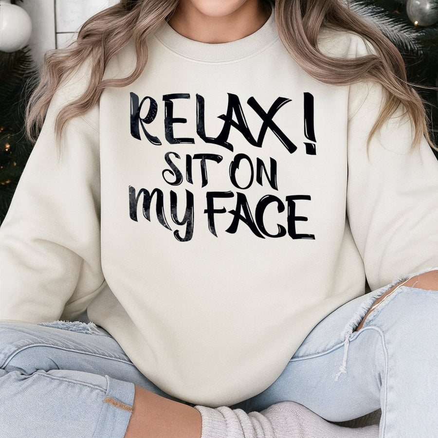 Relax Sit On My Face Sweatshirt | Sarcastic Graphic Quote Pullover | Premium Cotton Blend | Funny Gift for Adults, Unisex Streetwear
