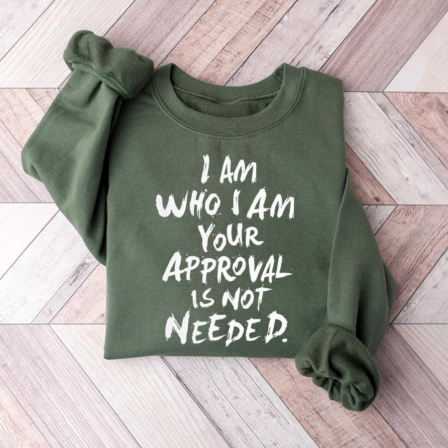 I Am Who I Am Sweatshirt | Your Approval Is Not Needed Quote Graphic | Premium Cotton Blend Crewneck | Empowering Sarcastic Gift for Her