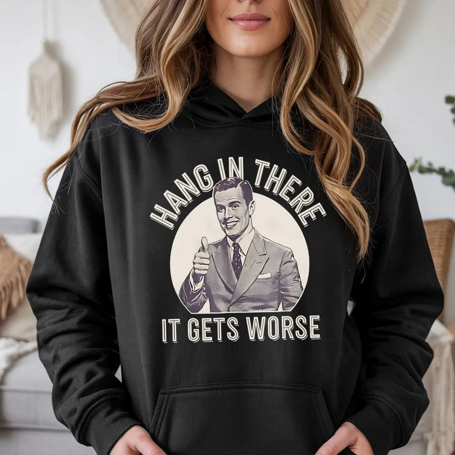 Hang In There It Gets Worse Hoodie | Sarcastic Dark Humor Graphic | Premium Cotton Blend | Funny Gag Gift for Men and Women