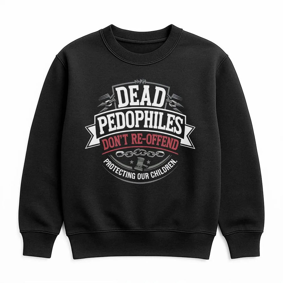 Protect Our Children Sweatshirt | Dead Pedophiles Don't Re-Offend Slogan | Soft Cotton Blend Crewneck | Unisex Political Statement Gift