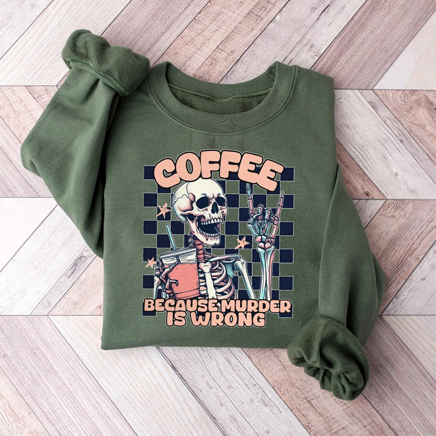 Coffee Because Murder Is Wrong Sweatshirt | Skeleton Coffee Lover Graphic | Soft Premium Cotton Blend | Funny Sarcastic Gift for Coffee Addicts