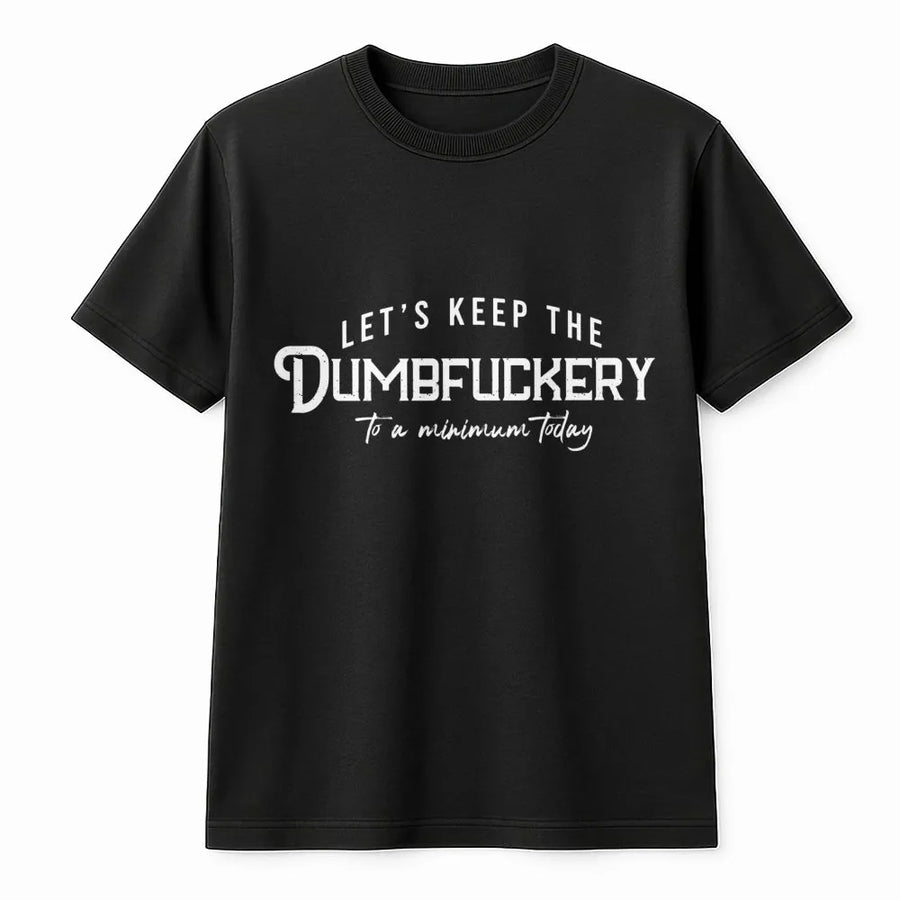 Keep The Dumbfuckery To A Minimum T-Shirt | Funny Sarcastic Quote Graphic | Premium Soft Cotton | Gift For Coworker Office Humor Adult