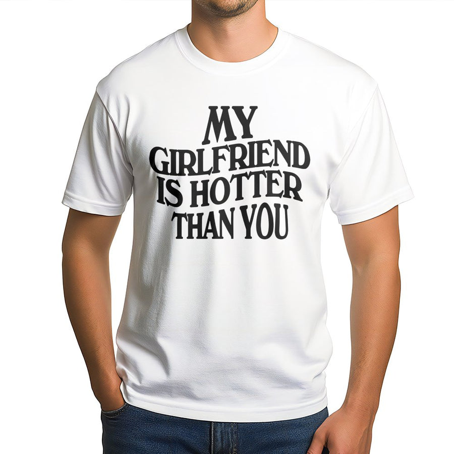 My Girlfriend Is Hotter Than You T-Shirt | Funny Sarcastic Quote Tee | Premium Soft Cotton | Sarcastic Gift for Boyfriend or Husband