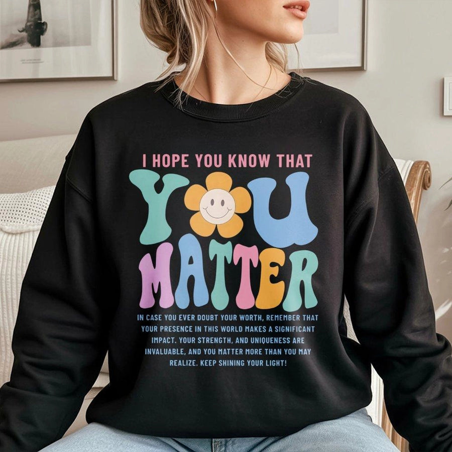 You Matter Sweatshirt | Mental Health Awareness Graphic | Premium Cotton Blend Cozy Crewneck | Inspirational Gift for Her & Him