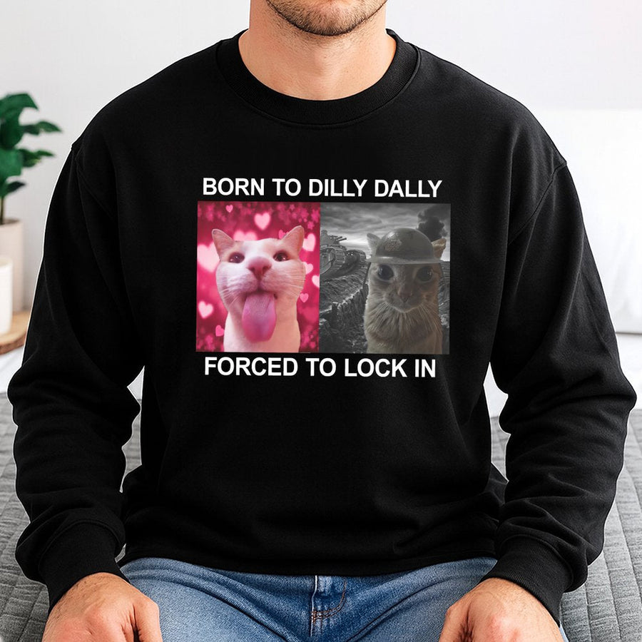 Born To Dilly Dally Forced To Lock In Sweatshirt | Funny Cat Meme Graphic Print | Cotton Blend Crewneck | Unisex Gift For Cat Lovers