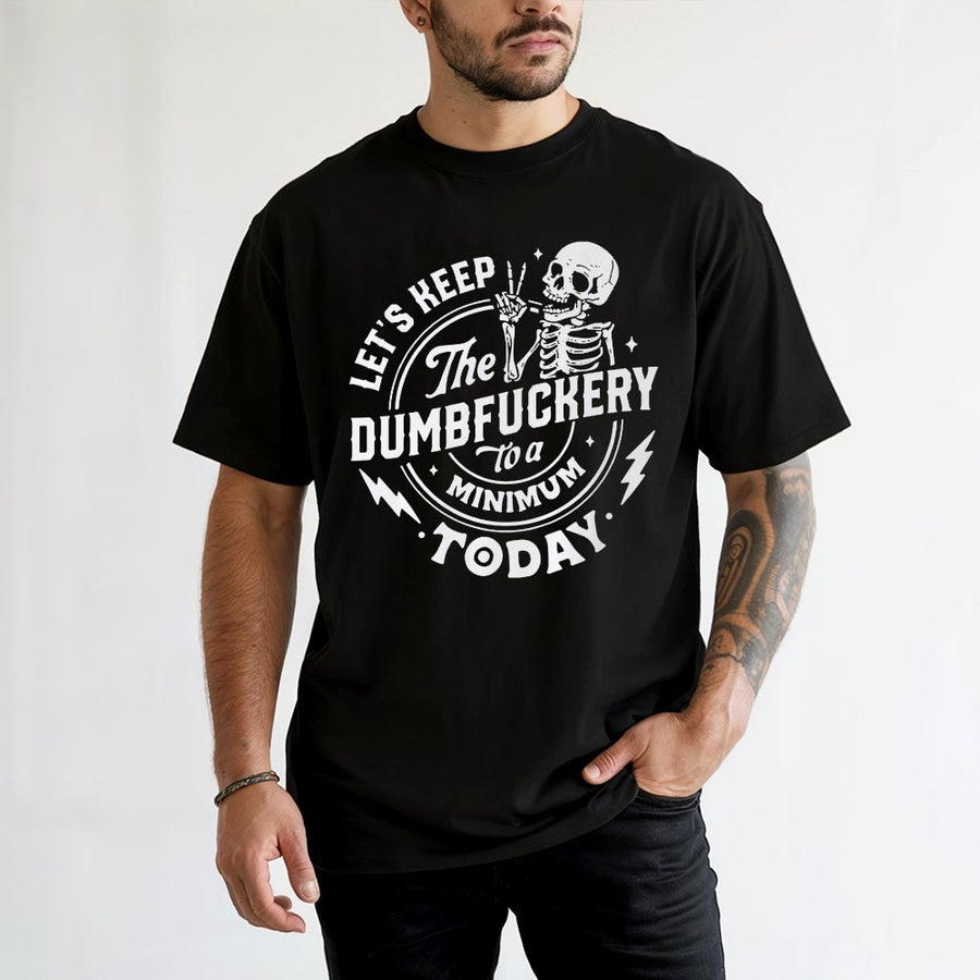 Keep The Dumbfuckery To A Minimum T-Shirt | Funny Sarcastic Skeleton Graphic | 100% Cotton Premium Tee | Sarcastic Slogan Gift For Coworker Or Friend