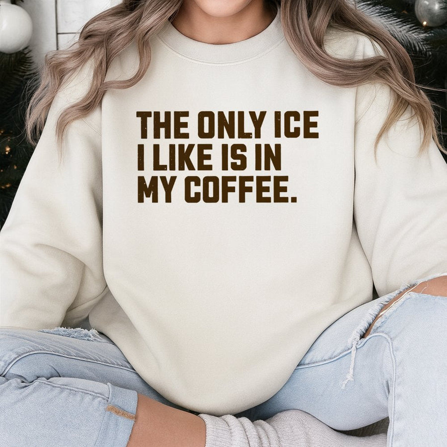 The Only Ice I Like Is In My Coffee Sweatshirt | Funny Caffeine Lover Quote | Premium Unisex Cotton Blend | Coffee Addict Gift For Her