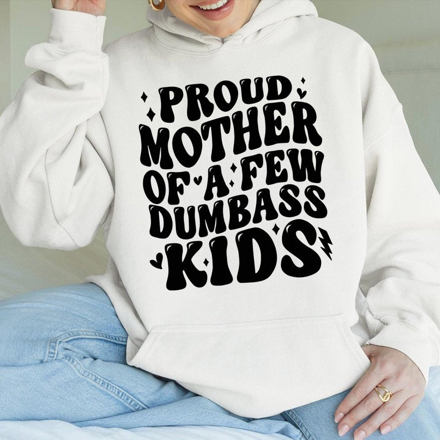 Proud Mother Of A Few Dumbass Kids Hoodie | Funny Sarcastic Mom Quote Sweatshirt | Premium Cotton-Blend | Best Birthday Gift For Mom