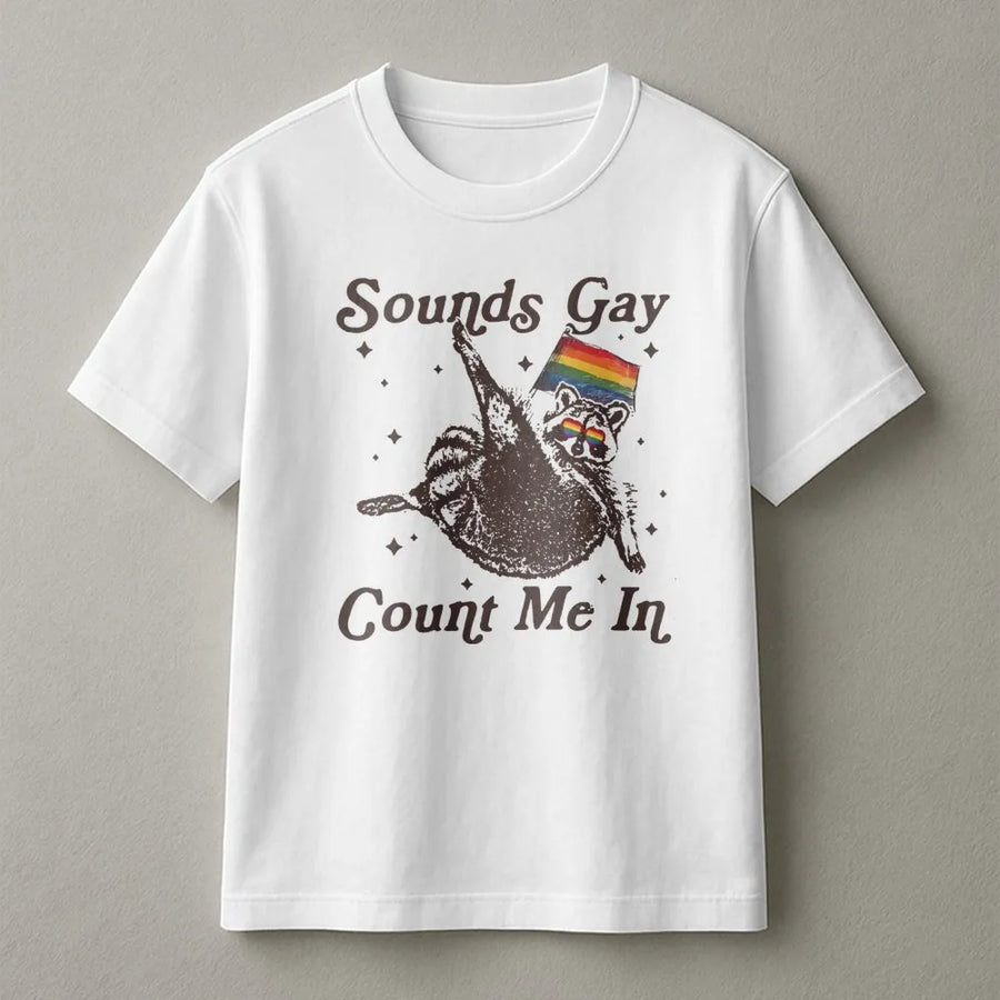 Sounds Gay Count Me In T-Shirt | Funny Raccoon LGBTQ Pride Graphic Tee | Premium Cotton Unisex Apparel | Gift for Pride Month Allies
