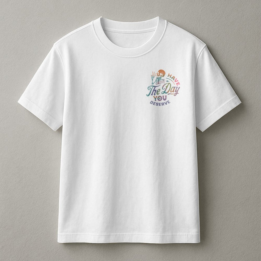 Have The Day You Deserve T-Shirt | Skeleton Aesthetic Graphic Tee | 100% Cotton Premium Quality | Inspirational Gift For Men And Women