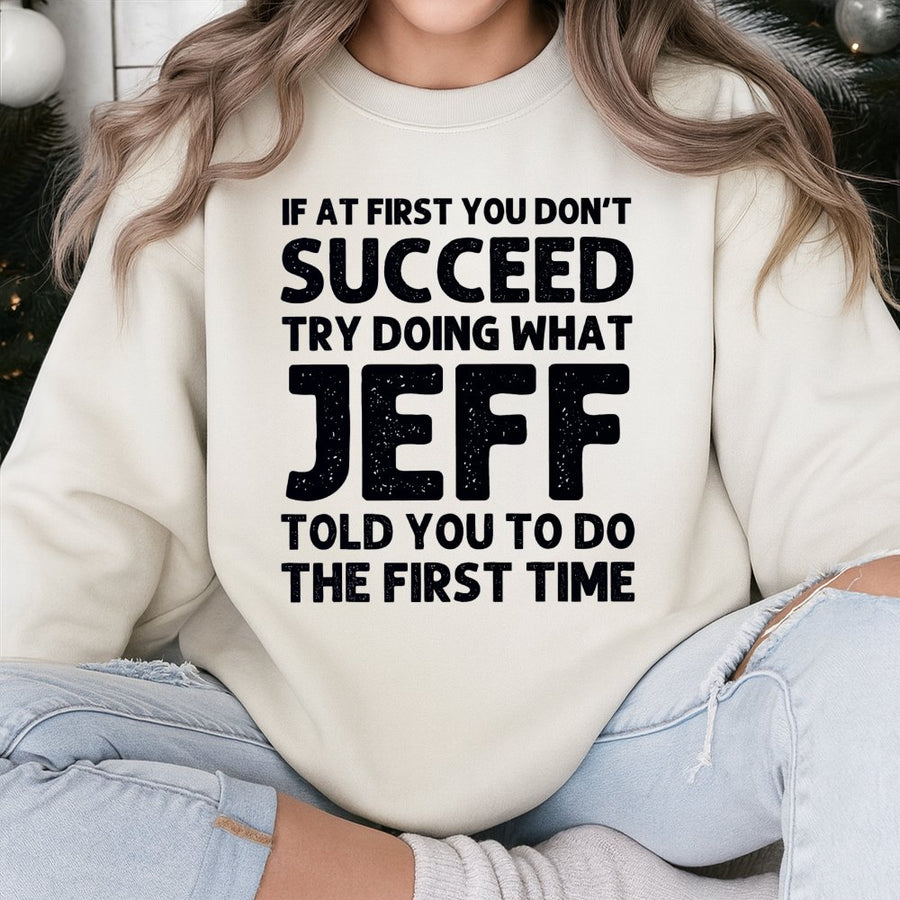 If At First You Don't Succeed Try Doing What Jeff Said Sweatshirt | Funny Office Humor Graphic | Premium Cotton Blend | Gift For Jeff Birthday