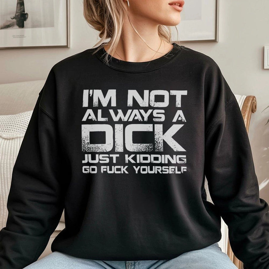 Funny Sarcastic Sweatshirt | I'm Not Always A Dick Graphic Print | Premium Cotton Blend Crewneck | Bold Gag Gift For Men And Women