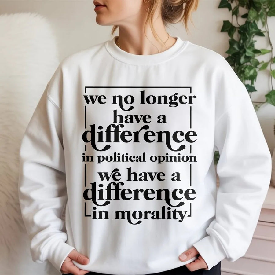 Political Quote Sweatshirt | Difference In Morality Slogan | Soft Cotton Blend | Unisex Political Statement Gift