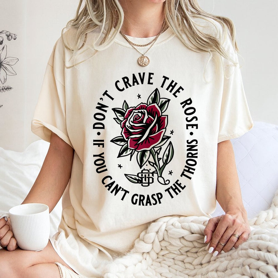 Don't Crave The Rose Graphic T-Shirt | Gothic Floral Thorn Quote Design | Premium 100% Cotton Tee | Aesthetic Inspirational Gift For Her