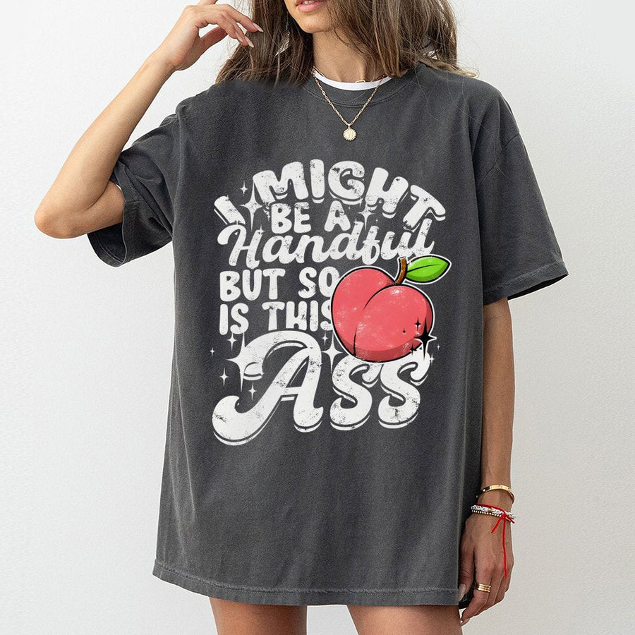 I Might Be A Handful Graphic T-Shirt | Funny Peach Sarcastic Quote | 100% Cotton Premium Tee | Sassy Birthday Gift For Her