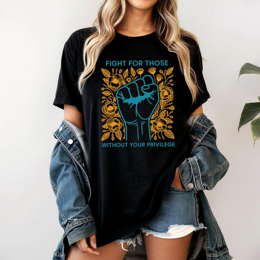 Fight For Those Without Your Privilege T-Shirt | Social Justice Floral Fist Design | 100% Cotton Premium Tee | Activist Gift for Human Rights Supporters
