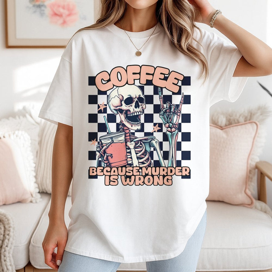 Coffee Because Murder Is Wrong T-Shirt | Sarcastic Skeleton Graphic Tee | 100% Premium Soft Cotton | Funny Coffee Lover Gift For Her