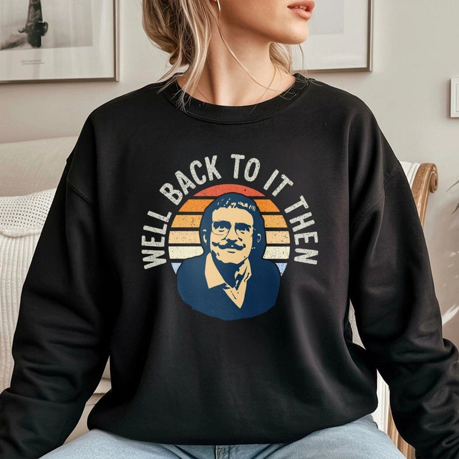 Well Back To It Then Sweatshirt | Funny Retro Meme Graphic Crewneck | Premium Cotton Blend | Gift For Coworker Or Boss