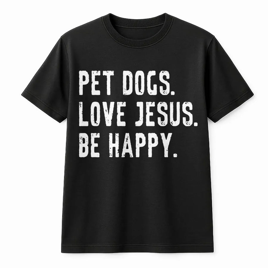 Christian Dog Lover T-Shirt | Pet Dogs Love Jesus Be Happy Slogan | Soft Cotton Graphic Tee | Gift For Pet Owner