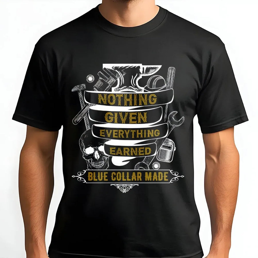 Blue Collar Made T-Shirt | Nothing Given Everything Earned Graphic | Premium Cotton Trade Worker Tee | Gift for Hardworking Men