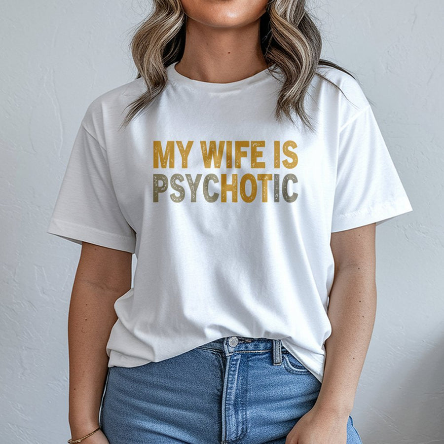 My Wife Is Psychotic T-Shirt | Sarcastic Husband Quote Graphic | Premium Soft Cotton Tee | Funny Anniversary or Birthday Gift for Husband