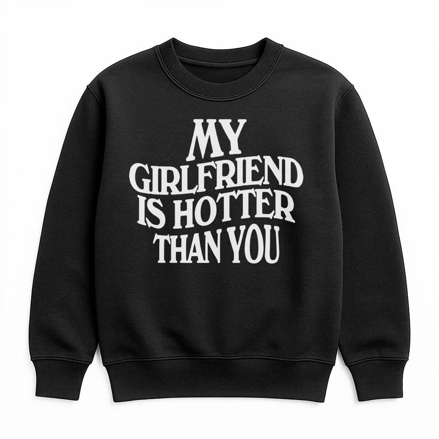 My Girlfriend Is Hotter Than You Sweatshirt | Funny Quote Graphic Crewneck | Soft Cotton-Poly Blend | Gift for Boyfriend or Anniversary