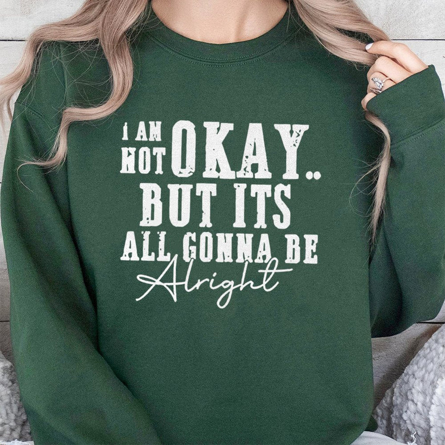 I Am Not Okay But Its All Gonna Be Alright Sweatshirt | Trendy Mental Health Quote Apparel | Soft Cotton-Blend Fleece | Gift For Her And Him