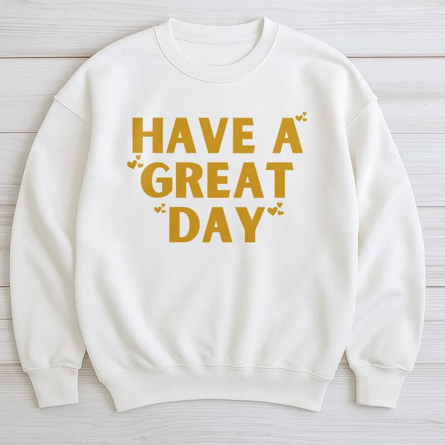 Have A Great Day Sweatshirt | Positive Aesthetic Graphic Hoodie Alternative | Premium Cotton Blend Crewneck | Trendy Gift For Her And Him