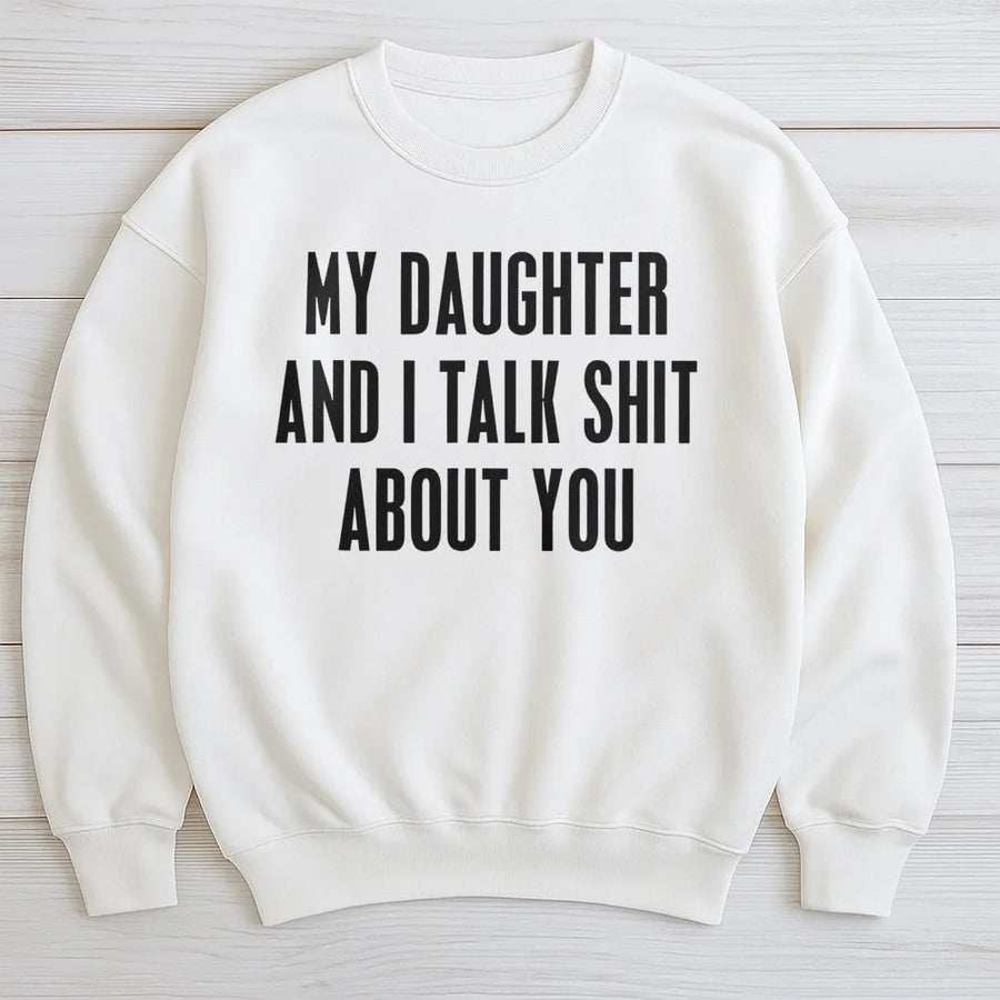 My Daughter And I Talk Shit About You Sweatshirt | Funny Sarcastic Quote Design | Premium Cotton Blend | Gift For Mom Or Dad