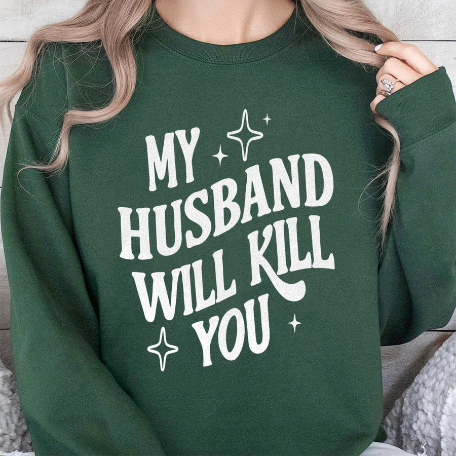 My Husband Will Kill You Sweatshirt | Funny Protective Quote Pullover | Premium Cotton Blend Crewneck | Sarcastic Gift for Wife