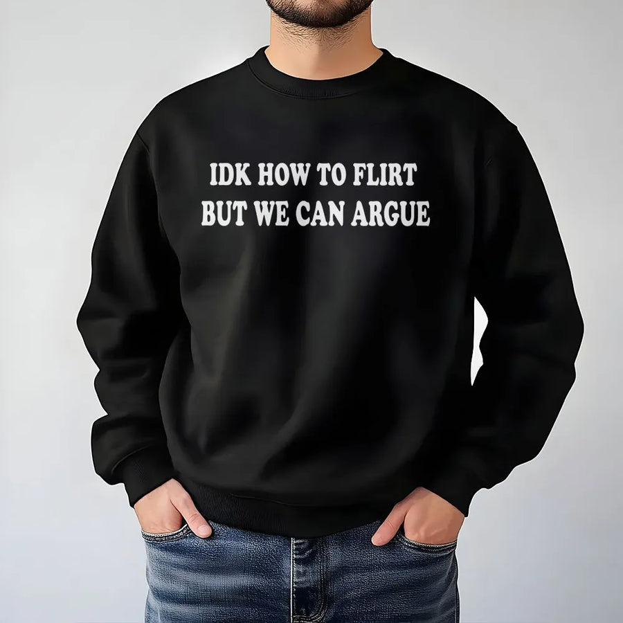 IDK How To Flirt But We Can Argue Sweatshirt | Sarcastic Funny Quote Graphic Crewneck | Premium Soft Cotton Blend | Trendy Gift for Her & Him