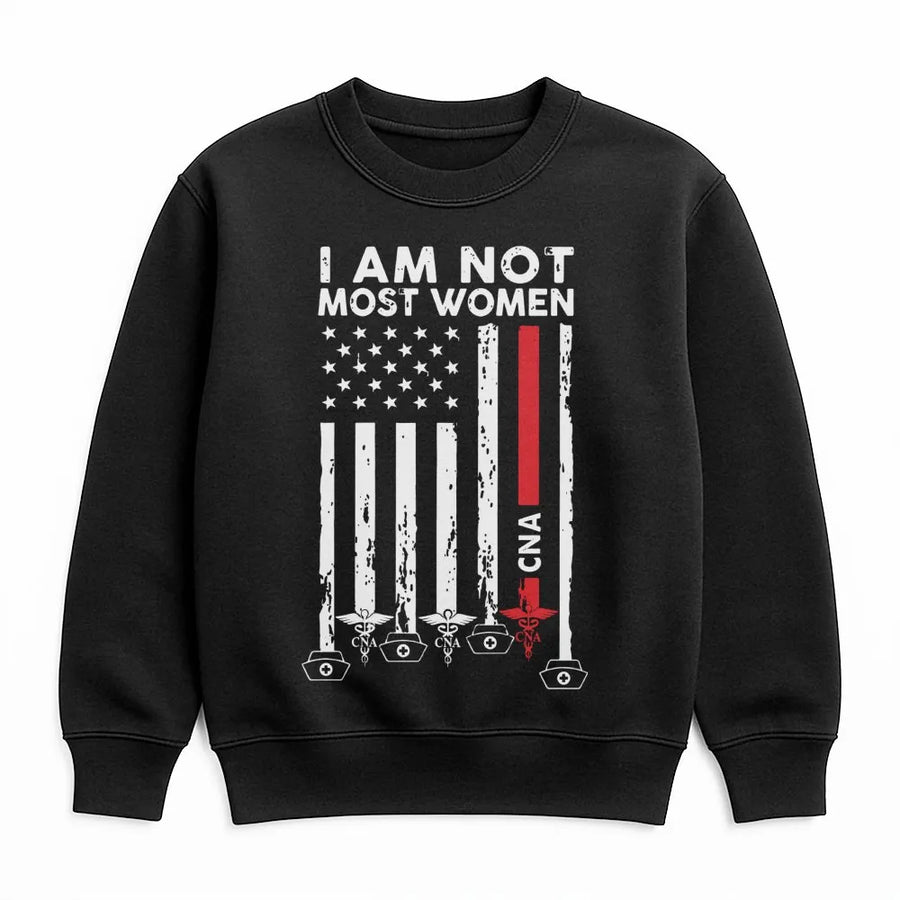 CNA Sweatshirt | I Am Not Most Women Flag Design | Premium Nursing Assistant Crewneck | Gift For CNA Graduation And Nursing Appreciation
