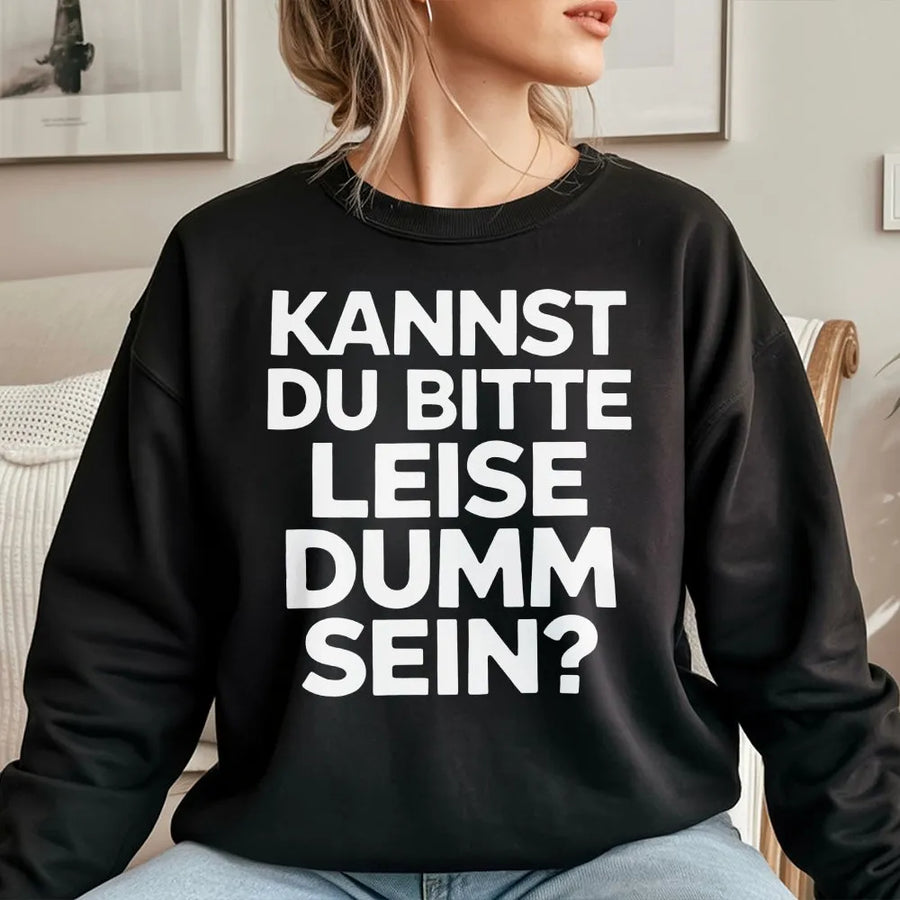 Lustiger Spruch Sweatshirt | "Kannst du bitte leise dumm sein?" Design | Premium Unisex Pullover | Sarkastisches Humor Geschenk für Männer & Frauen