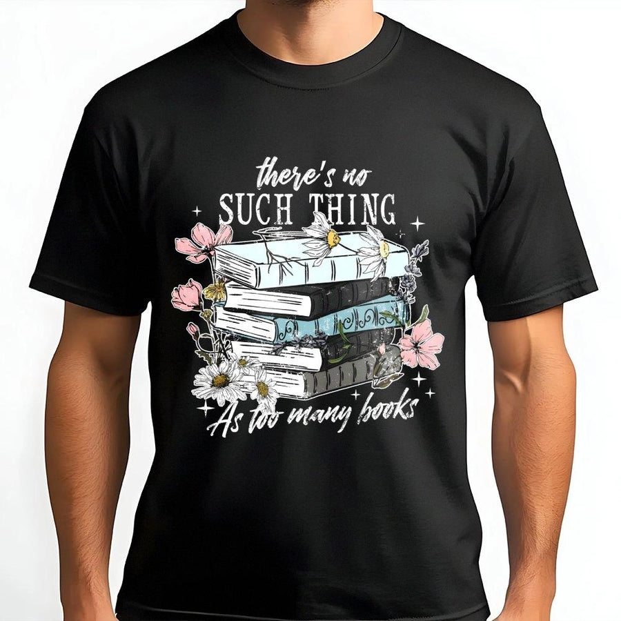 Book Lover T-Shirt | There Is No Such Thing As Too Many Books Floral Graphic | Premium Cotton Reading Tee | Gift For Librarian Reader Bibliophile