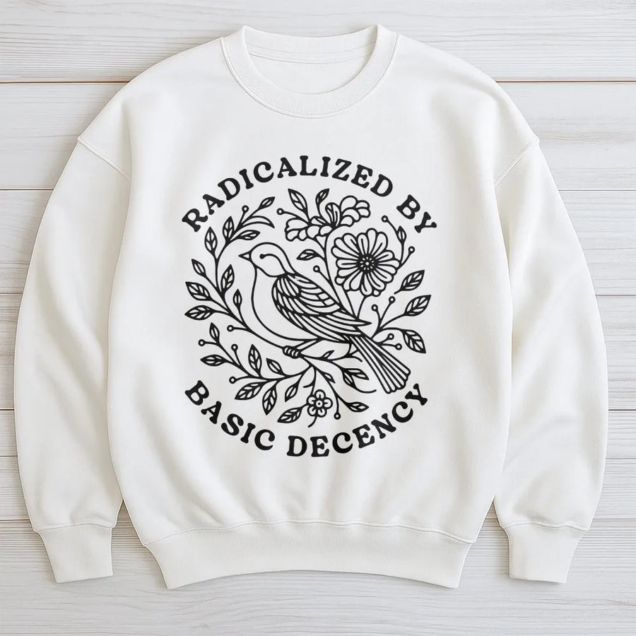 Radicalized By Basic Decency Sweatshirt | Vintage Floral Bird Graphic | Soft Cotton Social Justice Tee | Gift for Activist