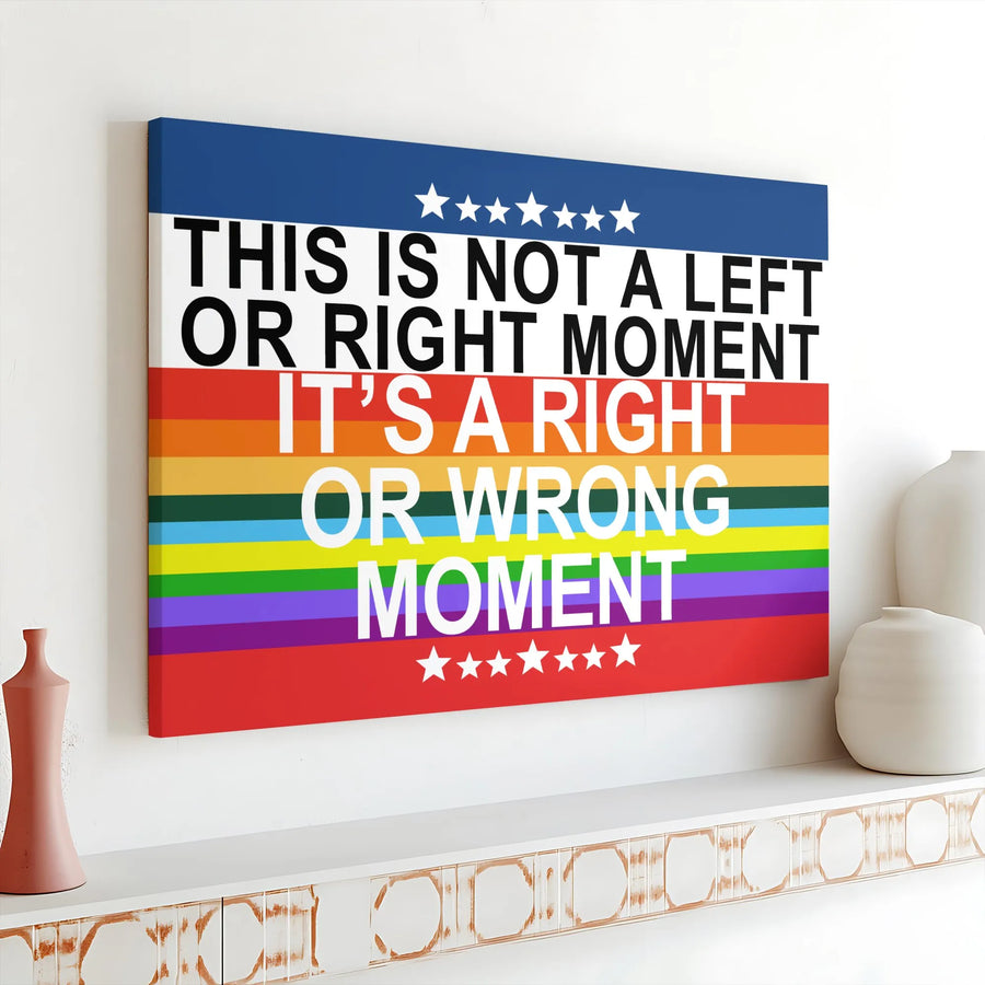 Right or Wrong Moment Canvas Print | Political Unity Quote Art with Rainbow Flag | Premium Fade-Resistant Print | Gift for Social Justice Activist