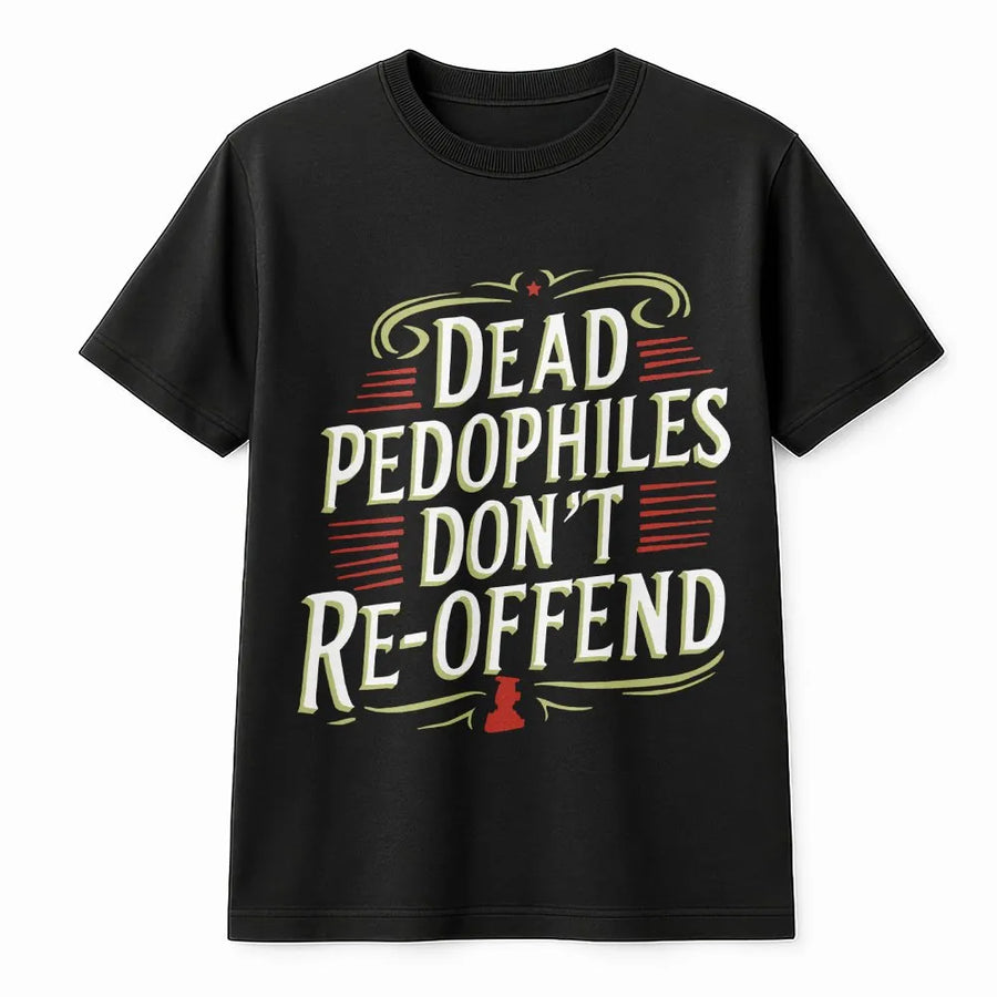 Anti Pedo T-Shirt | Dead Pedophiles Don't Re-Offend Slogan | Premium Cotton Blend | Activist Political Statement Gift