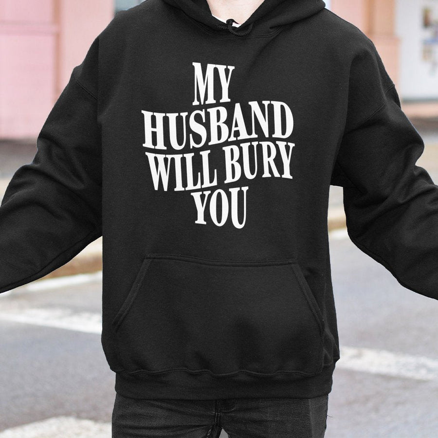 My Husband Will Bury You Hoodie | Funny Sarcastic Wife Quote | Premium Cotton Blend Sweatshirt | Unique Gift For Her Witty Wife Humor