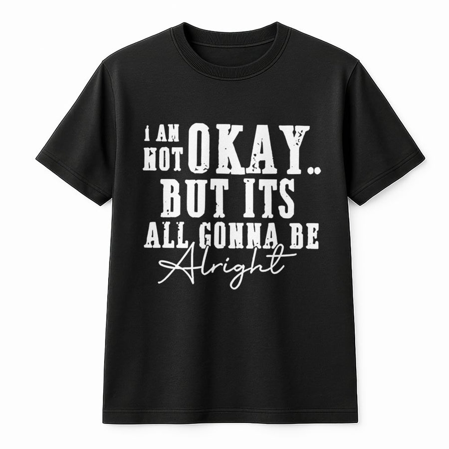I Am Not Okay But It's All Gonna Be Alright T-Shirt | Inspirational Mental Health Quote | Premium 100% Cotton | Thoughtful Gift For Friends