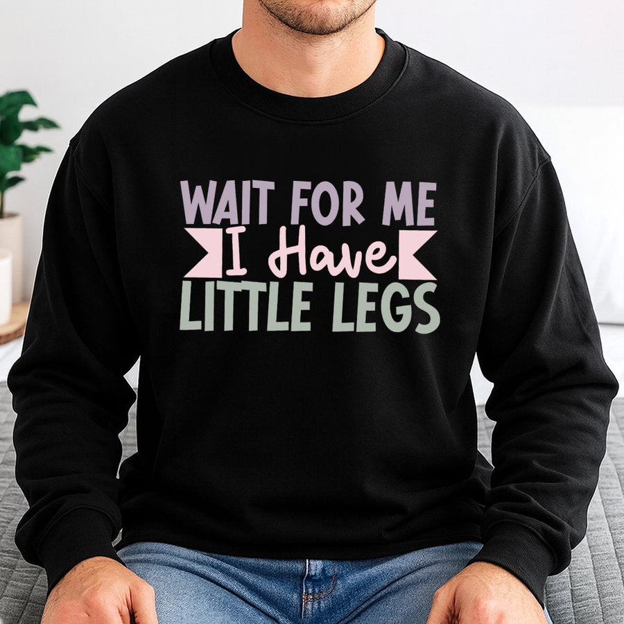Wait For Me I Have Little Legs Sweatshirt | Funny Sarcastic Quote Graphic | Premium Cotton Blend | Gift For Short People & Friends