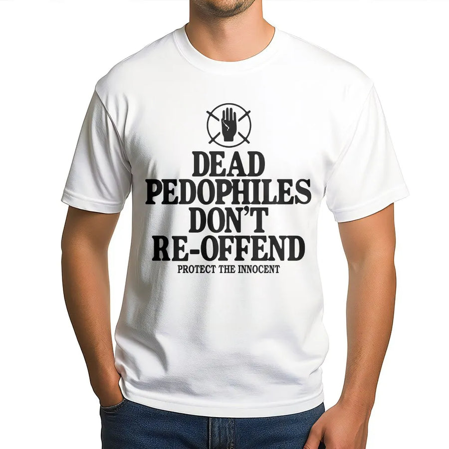 Dead Pedophiles Don't Reoffend T-Shirt | Bold Statement Graphic | Premium Cotton Blend Crewneck | Political Activist Gift for Him