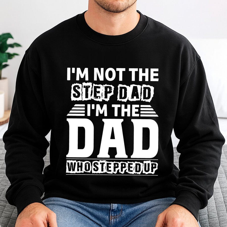 I'm Not The Stepdad I'm The Dad Who Stepped Up Sweatshirt | Funny Father's Day 2026 Graphic Pullover | Premium Cotton Blend | Gift For Stepdad Bonus Dad
