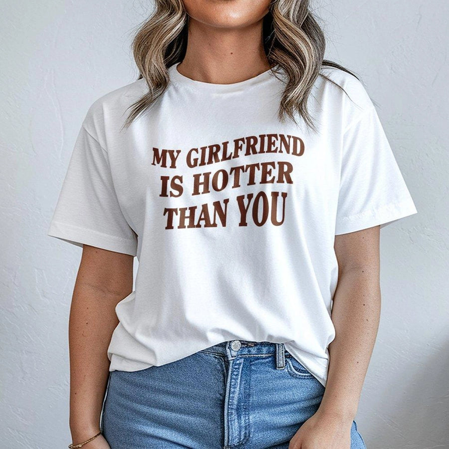 My Girlfriend Is Hotter Than You T-Shirt | Funny Relationship Quote Graphic Tee | 100% Premium Cotton | Perfect Gift for Boyfriend or Husband