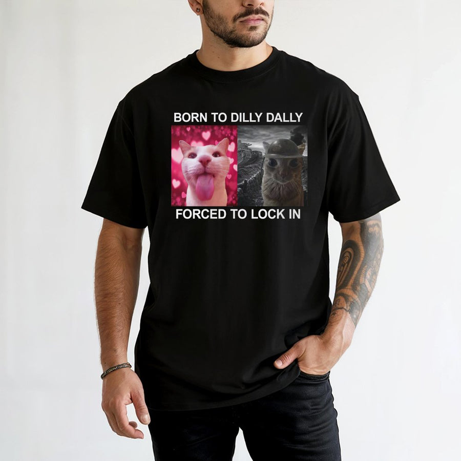 Born To Dilly Dally Forced To Lock In T-Shirt | Funny Cat Meme Graphic Tee | 100% Cotton Premium Unisex Shirt | Humorous Gift For Cat Owners & Lovers