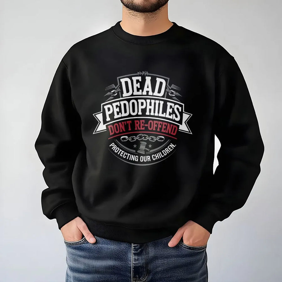 Protect Our Children Sweatshirt | Dead Pedophiles Don't Re-Offend Slogan | Soft Cotton Blend Crewneck | Unisex Political Statement Gift